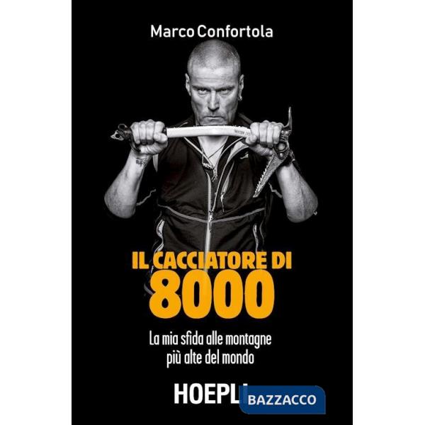 Cacciatore di 8000. La mia sfida alle montagne più alte del mondo (Il)