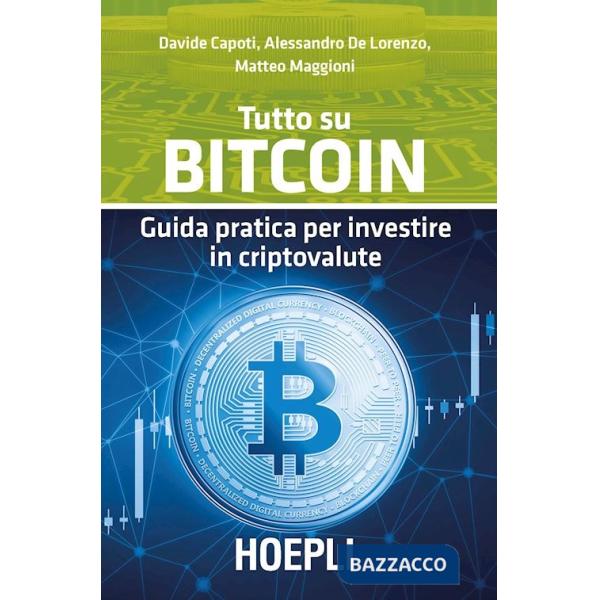 Tutto su bitcoin. Guida pratica per investire in criptovalute