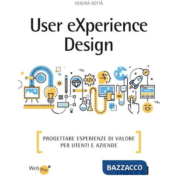User eXperience design. Progettare esperienze di valore per utenti e aziende