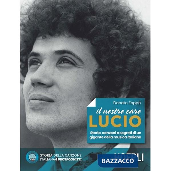 Nostro caro Lucio. Storia, canzoni e segreti di un gigante della musica italiana (Il)
