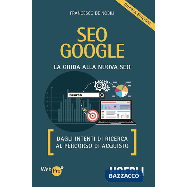 SEO Google. La guida alla nuova SEO. Dagli intenti di ricerca al percorso di acquisto
