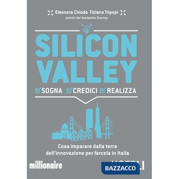 Silicon valley. Sogna credici realizza. Cosa imparare dalla terra dell'innovazione per farcela in Italia