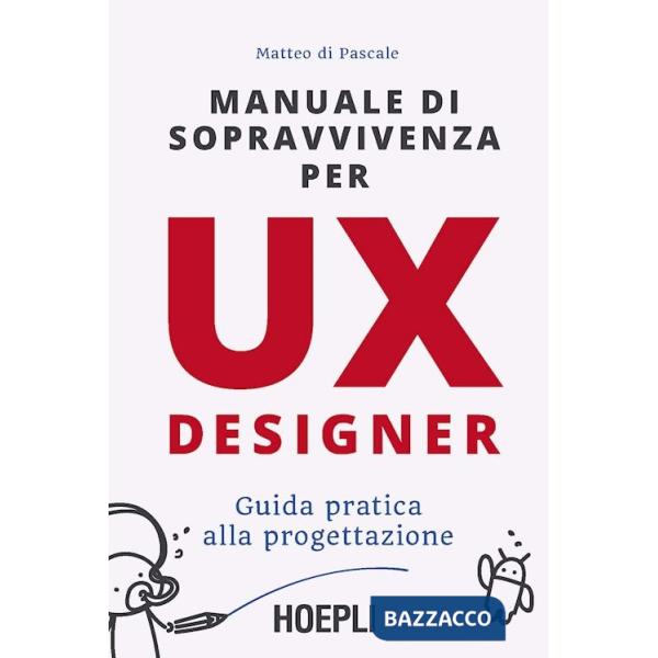 MANUALE DI SOPRAVVIVENZA PER UX DESIGNER. GUIDA PRATICA ALLA PROGETTAZ