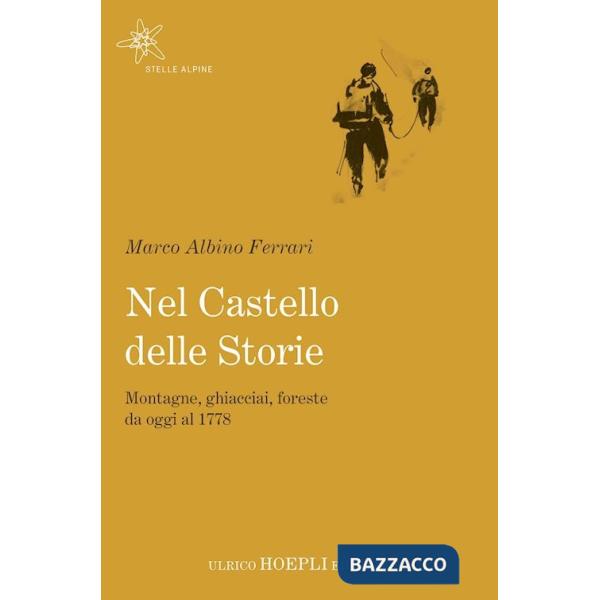 Nel castello delle storie. Montagne, ghiacciai, foreste da oggi al 1778