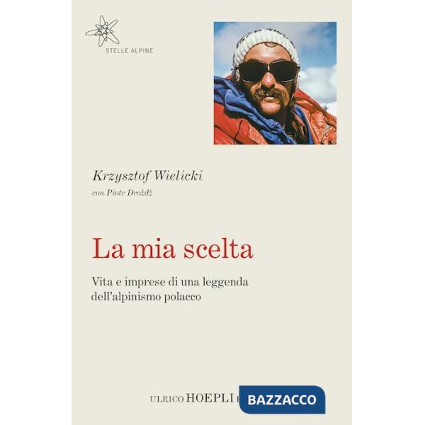 Mia scelta. Vita e imprese di una leggenda dell'alpinismo polacco (La)
