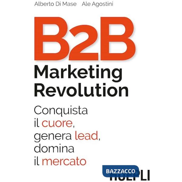 B2B marketing revolution. Conquista il cuore, genera lead, domina il mercato