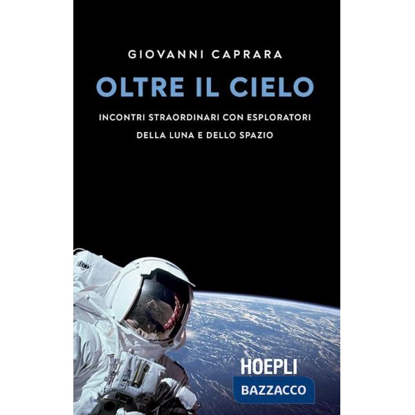 Oltre il cielo. Incontri straordinari con esploratori della Luna e dello spazio