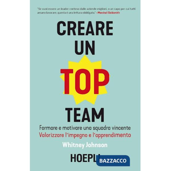 Creare un top team. Formare e motivare una squadra vincente. Valorizzare l'impegno e l'apprendimento