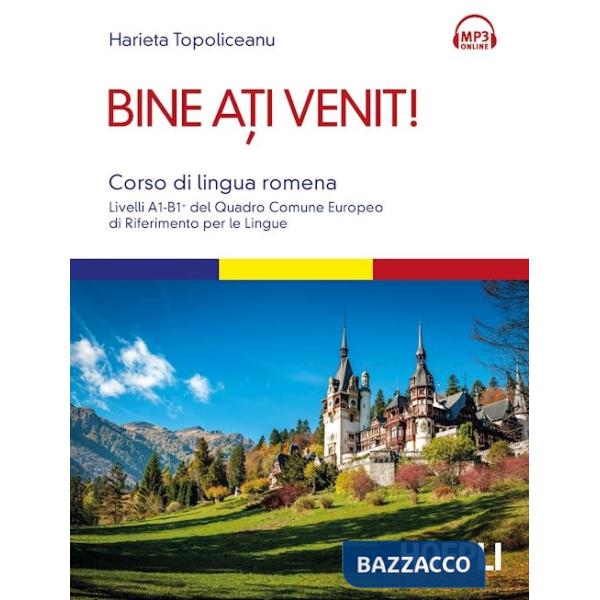 Bine ati venit! Corso di lingua romena. Livelli A1-B1+ del Quadro comune europeo di riferimento per le lingue. Con Contenuto dig