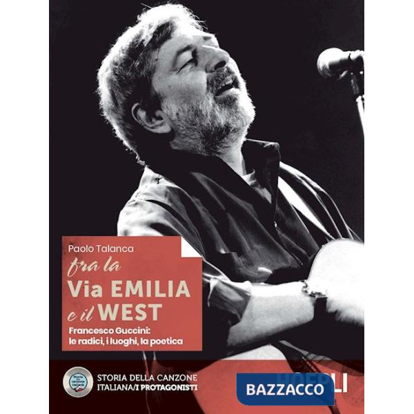 Fra la Via Emilia e il West. Francesco Guccini: le radici, i luoghi, la poetica