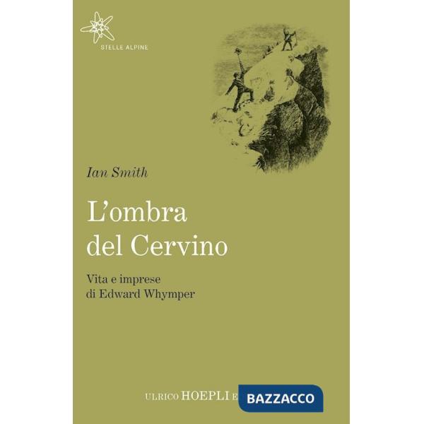 Ombra del Cervino. Vita e imprese di Edward Whymper (L')