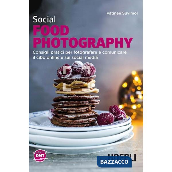 SOCIAL FOOD PHOTOGRAPHY. CONSIGLI PRATICI PER FOTOGRAFARE E COMUNICARE
