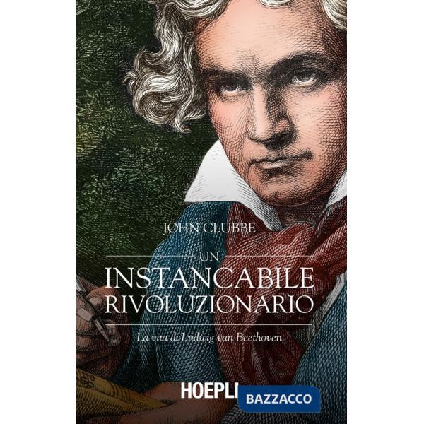 Instancabile rivoluzionario. La vita di Ludwig van Beethoven (Un)
