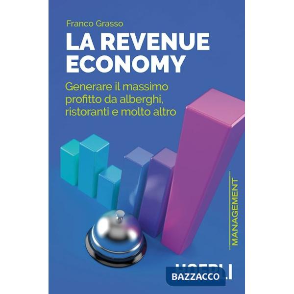 Revenue economy. Generare il massimo profitto da alberghi, ristoranti e molto altro (La)