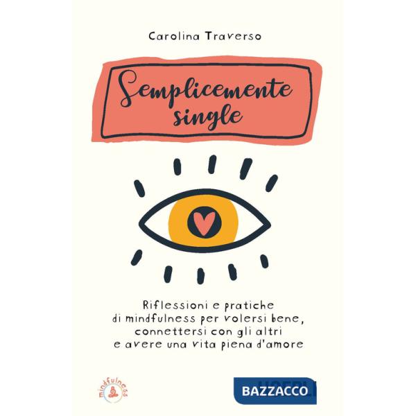 Semplicemente single. Riflessioni e pratiche di mindfulness per volersi bene, connettersi con gli altri e avere una vita piena d