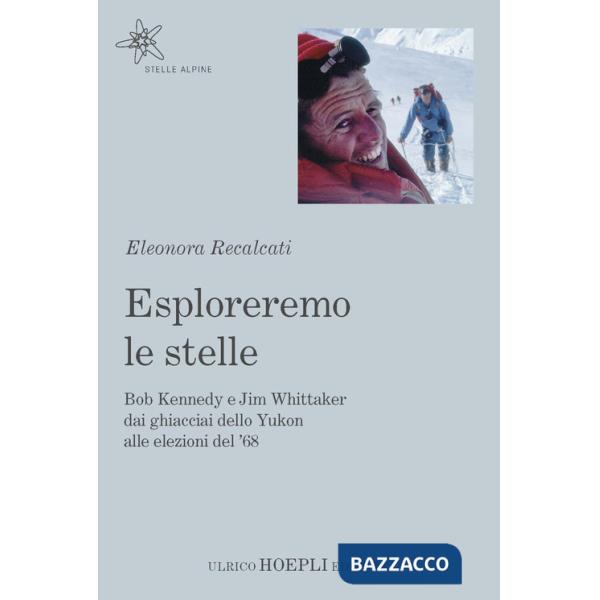 Esploreremo le stelle. Bob Kennedy e Jim Whittaker dai ghiacciai dello Yukon alle elezioni del '68