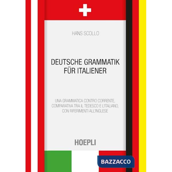 Deutsche Grammatik für italiener. Una grammatica controcorrente, comparativa tra il tedesco e l'italiano, con riferimenti all'in