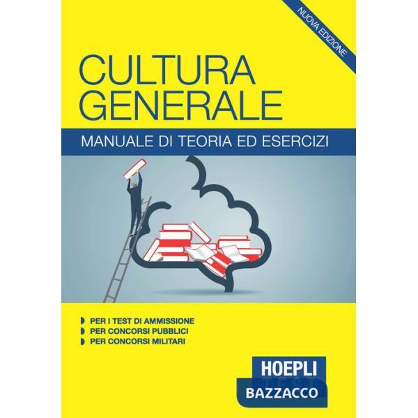 Hoepli Test. Cultura generale. Manuale di teoria ed esercizi per i test di ammissione, per i concorsi pubblici, per i concorsi m