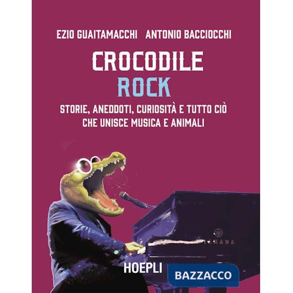 Crocodile Rock. Storie, aneddoti, curiosità e tutto ciò che unisce musica e animali