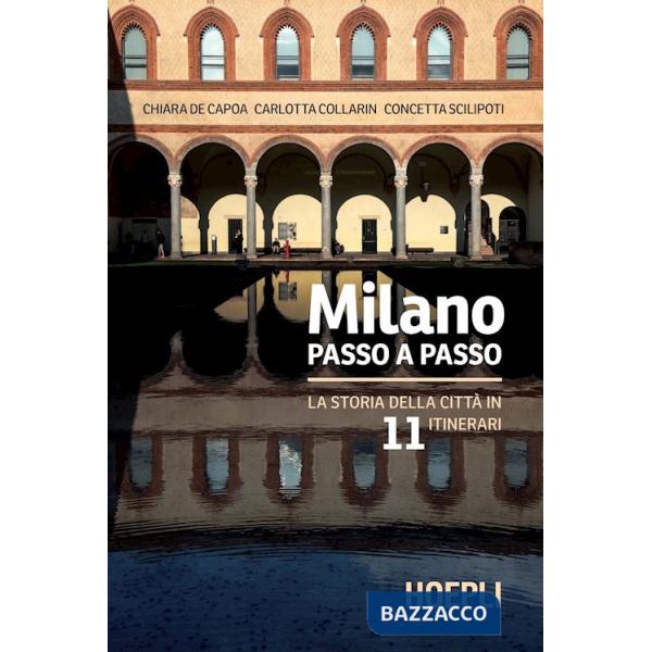 MILANO PASSO A PASSO. LA STORIA DELLA CITTA' IN 11 ITINERARI