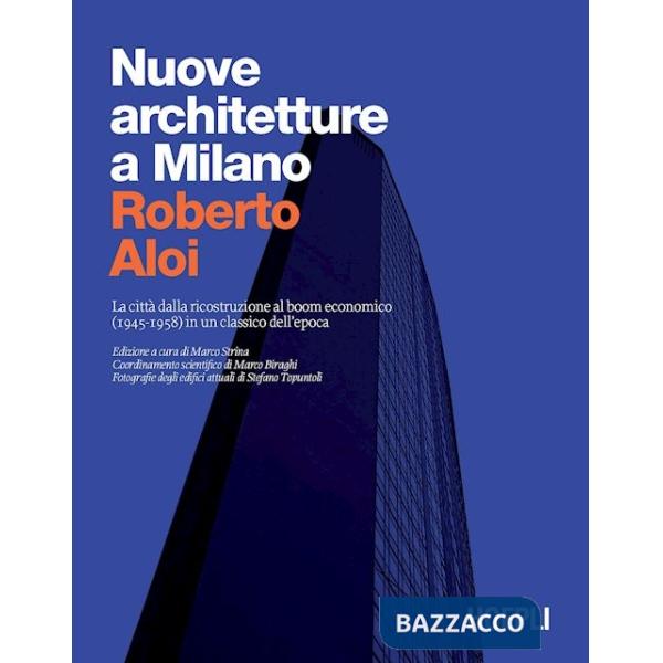 Nuove architetture a Milano. La città dalla ricostruzione al boom economico (1945- 1958) in un classico dell'epoca. Ediz. illust