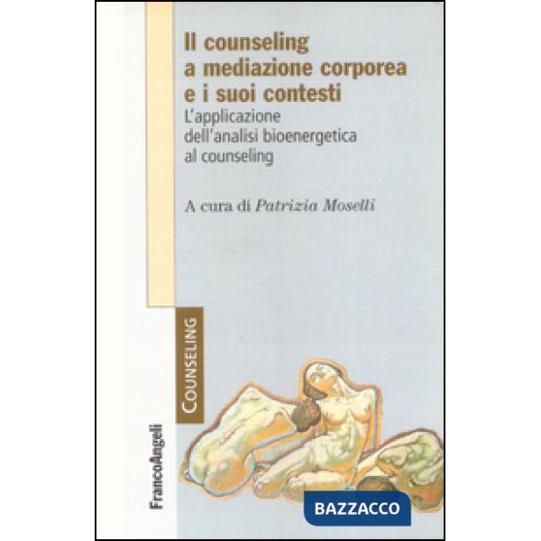 Counseling a mediazione corporea e i suoi contesti. L'analisi bioenergetica nelle relazioni di aiuto (Il)