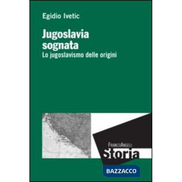 Jugoslavia sognata. Lo jugoslavismo delle origini