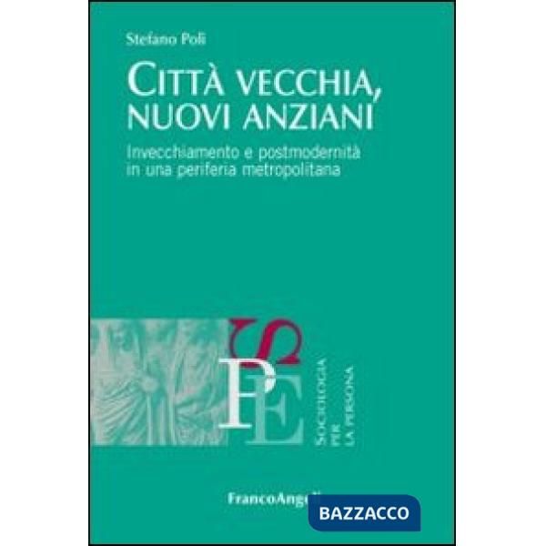 Città vecchia, nuovi anziani. Invecchiamento e postmodernità in una periferia metropolitana