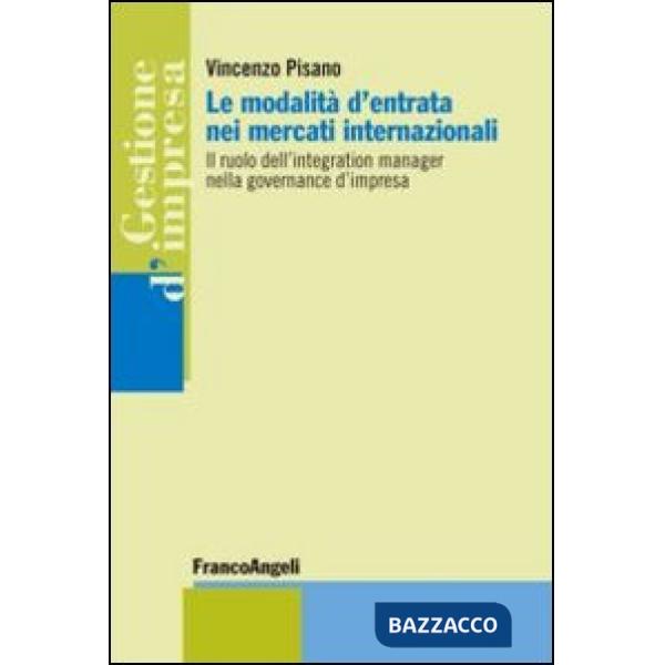 Modalità d'entrata nei mercati internazionali. Il ruolo dell'integration manager nella governance d'impresa (Le)