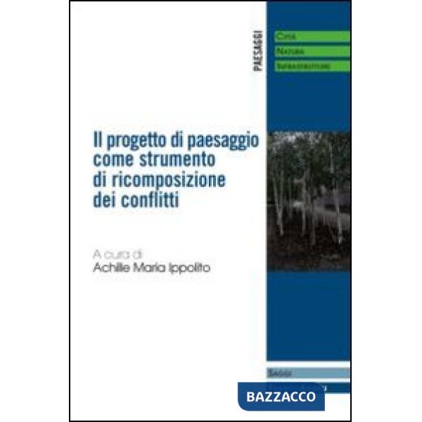 Progetto di paesaggio come strumento di ricomposizione dei conflitti (Il)