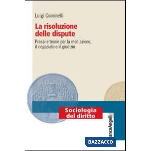 Risoluzione delle dispute. Prassi e teorie per la mediazione, il negoziato e il giudizio (La)