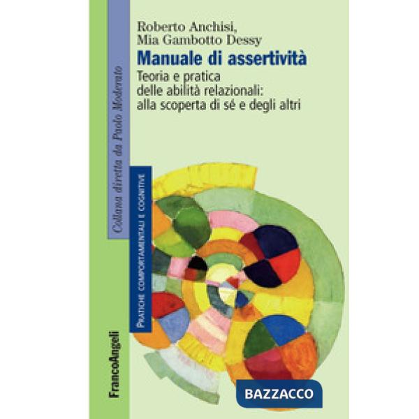 Manuale di assertivitÃ . Teoria e pratica delle abilitÃ  relazionali: alla scopertÃ  di sÃ? e degli altri