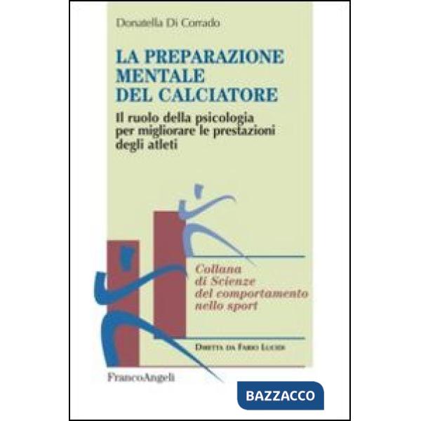 Preparazione mentale del calciatore. Il ruolo della psicologia per migliorare le prestazioni degli atleti (La)