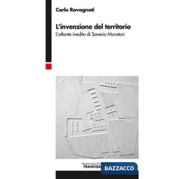 Invenzione del territorio. L'atlante inedito di Saverio Muratori (L')