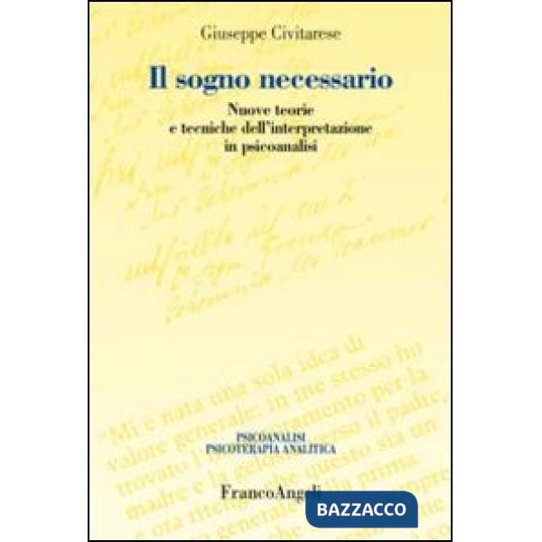 Sogno necessario. Nuove teorie e tecniche dell'interpretazione in psicoanalisi (Il)