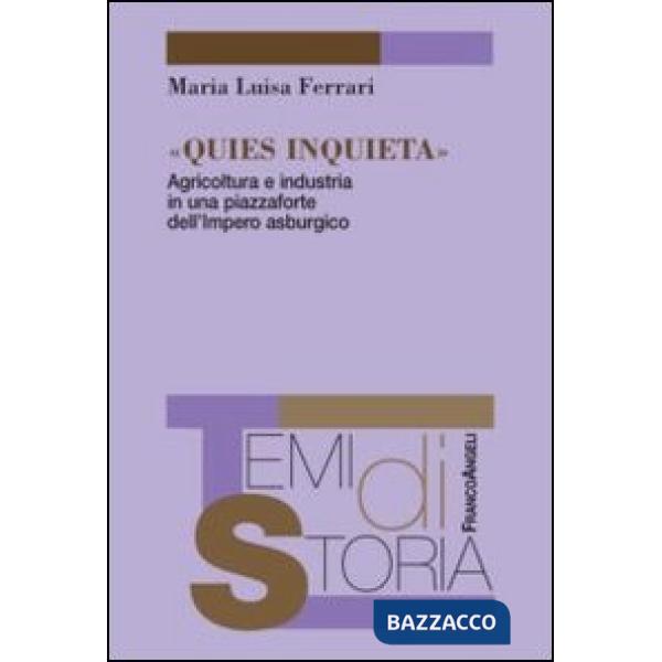 Quies inquieta. Agricoltura e industria in una piazzaforte dell'Impero asburgico