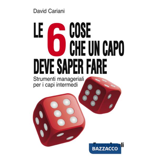 6 cose che un capo deve saper fare. Strumenti manageriali per i capi intermedi (Le)
