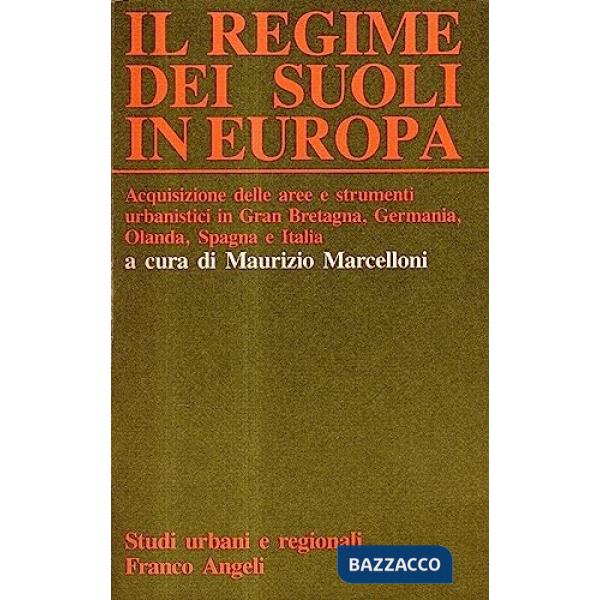 Regime dei suoli in Europa. Acquisizione dei suoli e strumenti urbanistici in Gran Bretagna, Germania, Spagna, Olanda e Italia (