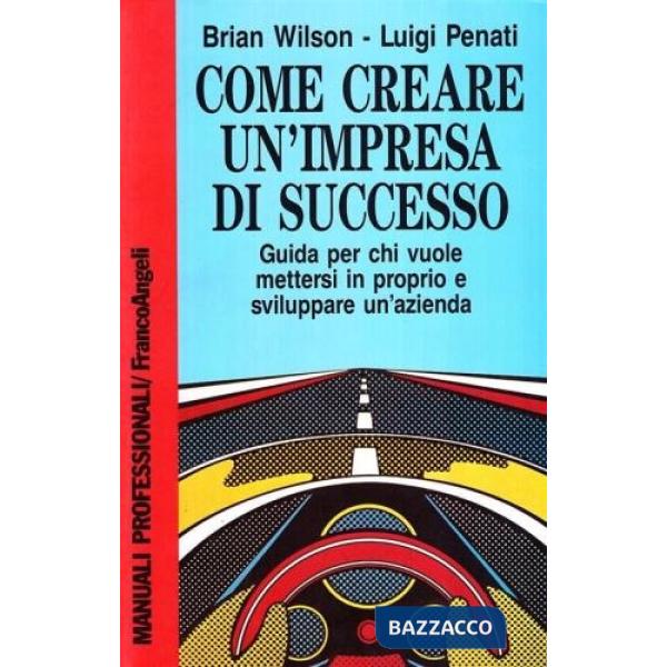 Come creare un'impresa di successo. Guida per chi vuole mettersi in proprio e sv