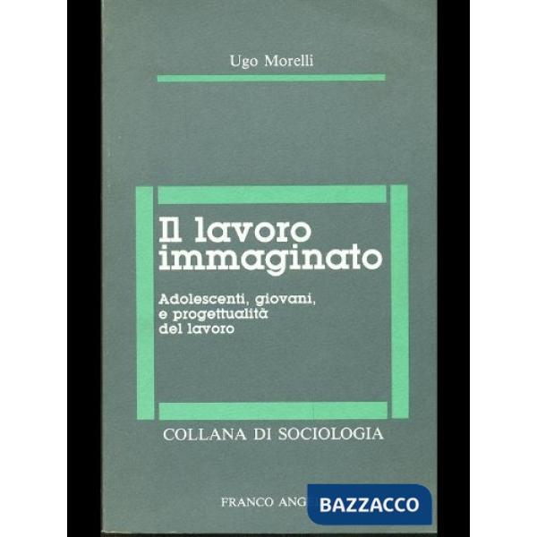 Lavoro immaginato. Adolescenti, giovani e progettualità del lavoro (Il)