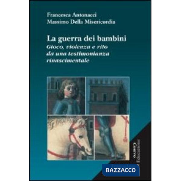 Guerra dei bambini. Gioco, violenza e rito da una testimonianza rinascimentale (La)