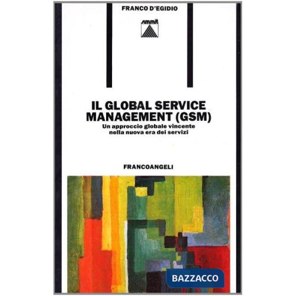 Global Service Management (GSM). Un approccio globale vincente nella nuova era d