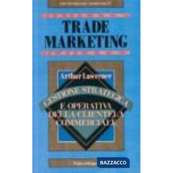 Trade marketing. Gestione strategica e operativa della clientela commerciale