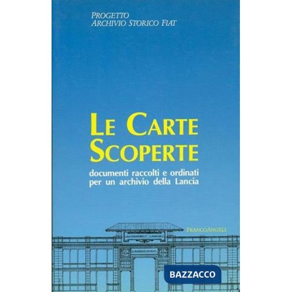 Carte scoperte. Documenti raccolti e ordinati per un archivio della Lancia (Le)