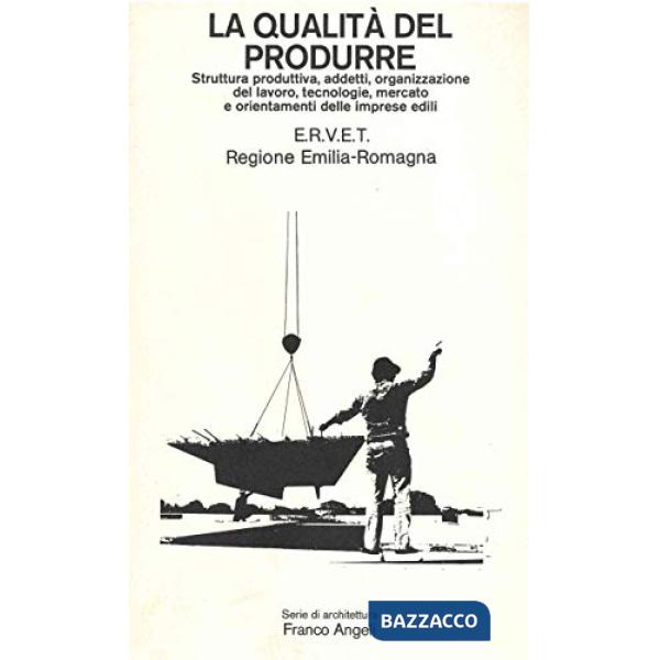 Qualità del produrre: struttura produttiva, addetti, organizzazione del lavoro, tecnologie, mercato e orientamenti delle imprese