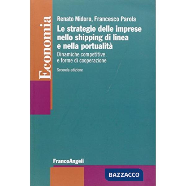 Strategie delle imprese nello shipping di linea e nella portualità. Dinamiche competitive e forme di cooperazione (Le)