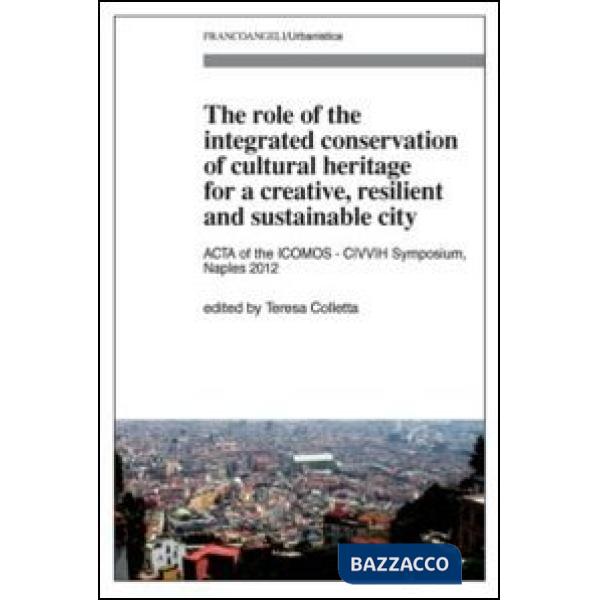 Role of the integrated conservation of cultural heritage for a creative, resilient and sustainable city. Acta of the ICOMOS-CIVV