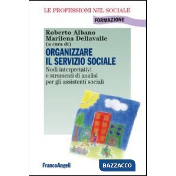 Organizzare il servizio sociale. Nodi interpretativi e strumenti di analisi per gli assistenti sociali