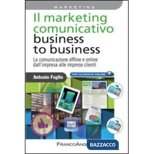Marketing comunicativo business to business. La comunicazione offline e online dall'impresa alle imprese clienti (Il)