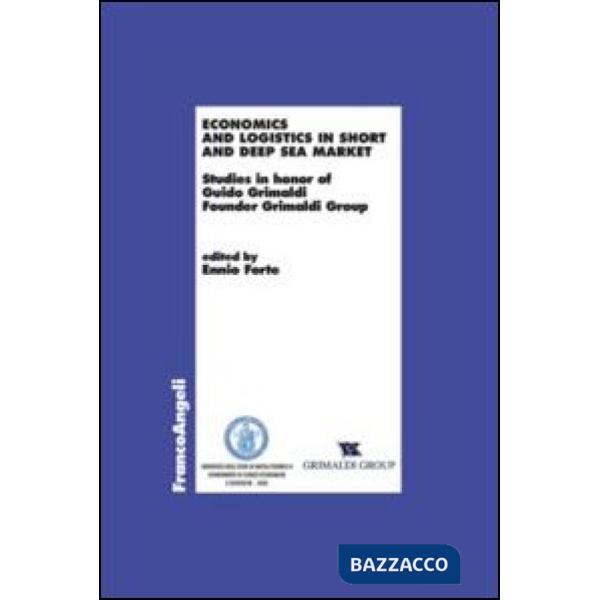 Economics and logistics in short and deep sea market. Studies in honor of Guido Grimaldi founder Grimaldi group